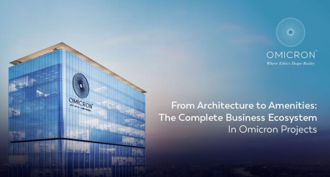 From Architecture to Amenities: The Complete Business Ecosystem in Omicron Projects